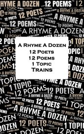 A Rhyme A Dozen - 12 Poets, 12 Poems, 1 Topic - Trains