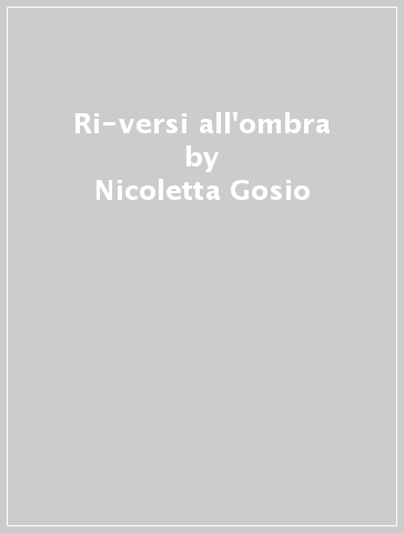 Ri-versi all'ombra - Nicoletta Gosio