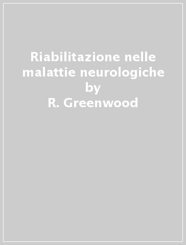 Riabilitazione nelle malattie neurologiche - R. Greenwood