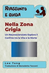 Riassunto E Guida Nella Zona Grigia: Un Neuroscienziato Esplora Il Confine Tra La Vita E La Morte