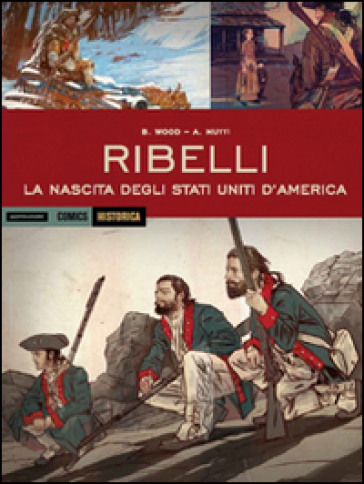 Ribelli. La nascita degli Stati Uniti d'America - Brian Wood - Andrea Mutti