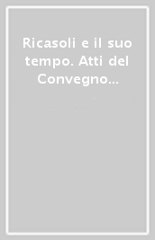 Ricasoli e il suo tempo. Atti del Convegno internazionale di studi ricasoliani (Firenze, 26-28 settembre 1980)