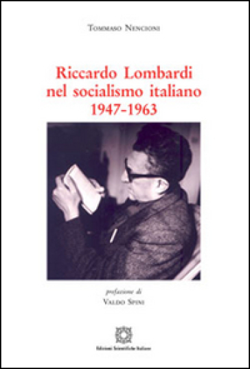 Riccardo Lombardi nel socialismo italiano 1947-1963 - Tommaso Nencioni