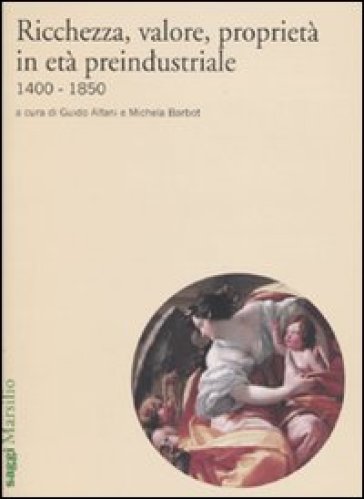 Ricchezza, valore, proprietà in età preindustriale 1400-1850