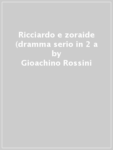 Ricciardo e zoraide (dramma serio in 2 a - Gioachino Rossini