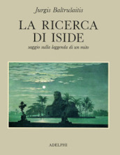 Ricerca di Iside. Saggio sulla leggenda di un mito (La)