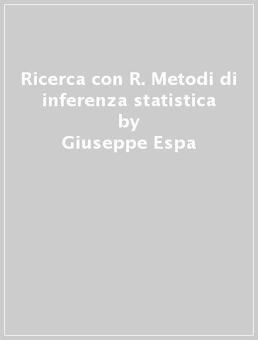 Ricerca con R. Metodi di inferenza statistica - Giuseppe Espa - Rocco Micciolo