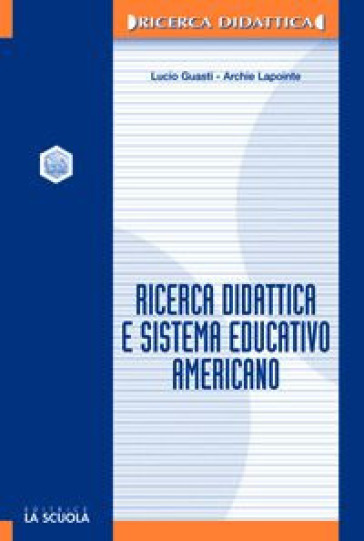 Ricerca didattica e sistema educativo americano - Lucio Guasti - Archie Lapointe