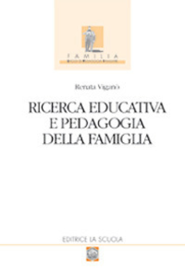 Ricerca educativa e pedagogia della famiglia - Renata Viganò