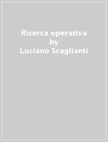 Ricerca operativa - M. Aurora Mangiarotti - Luciano Scaglianti - Massimo Chiodi