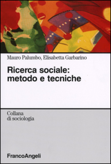 Ricerca sociale: metodo e tecniche - Mauro Palumbo - Elisabetta Garbarino