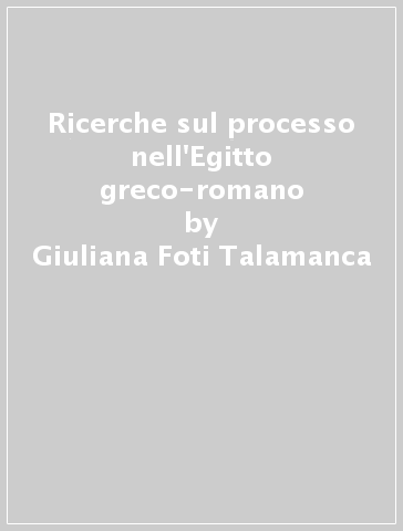 Ricerche sul processo nell'Egitto greco-romano - Giuliana Foti Talamanca