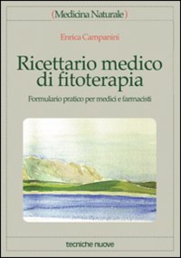 Ricettario medico di fitoterapia. Formulario pratico per medici e farmacisti - Enrica Campanini