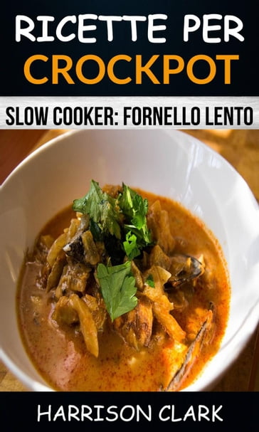 Ricette per Crockpot (Slow Cooker: Fornello Lento) - Harrison Clark