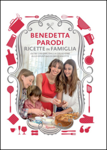 Ricette in famiglia. Oltre 150 idee, dalla colazione allo spuntino di mezzanotte - Benedetta Parodi