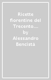 Ricette fiorentine del Trecento. Ovvero: la cucina ai tempi di Dante