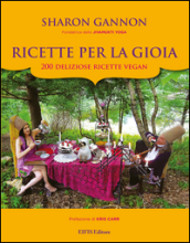 Ricette per la gioia. 200 deliziose ricette vegan