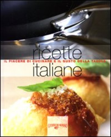 Ricette italiane. Il piacere di cucinare e il gusto della tavola - Annalisa Barbagli
