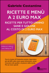 Ricette e menù a 2 euro max. Ricette per tutto l anno sane e golose al costo di 2 euro