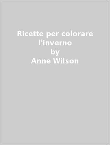 Ricette per colorare l'inverno - Anne Wilson