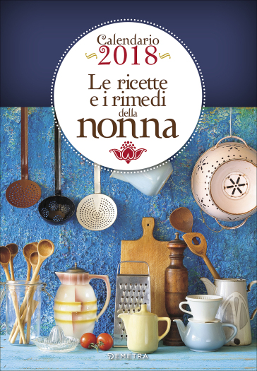 Le Ricette e i rimedi della nonna. Calendario 2018