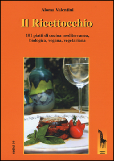 Il Ricettocchio. 101 piatti di cucina mediterranea, biologica, vegana, vegetariana - Aloma Valentini