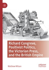 Richard Congreve, Positivist Politics, the Victorian Press, and the British Empire