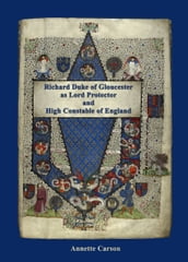 Richard Duke of Gloucester as Lord Protector and High Constable of England