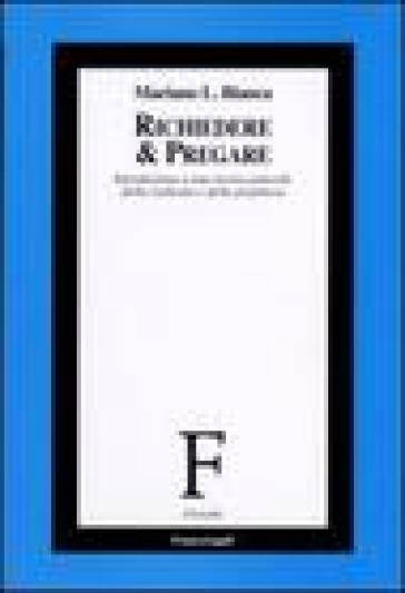 Richiedere e pregare. Introduzione a una teoria generale della richiesta e della preghiera - Mariano Bianca