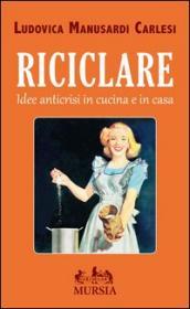 Riciclare. Idee anticrisi in cucina e in casa