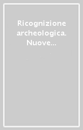 Ricognizione archeologica. Nuove ricerche nel Lazio