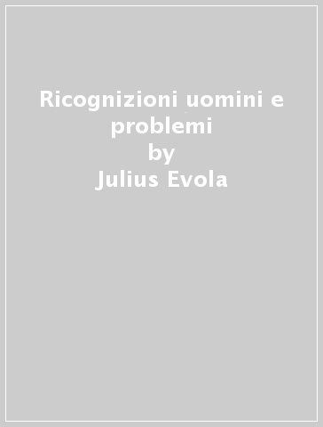 Ricognizioni uomini e problemi - Julius Evola