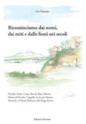 Ricominciamo dai nomi, dai miti e dalle fonti nei secoli. Procida, Ischia, Cuma, Bacoli, Baia, Miseno, Monte di Procida, Cappella, la via per Quarto, Pozzuoli e il Monte Barbaro nella lunga durata