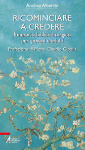 Ricominciare a credere. Itinerario biblico-liturgico per giovani e adulti