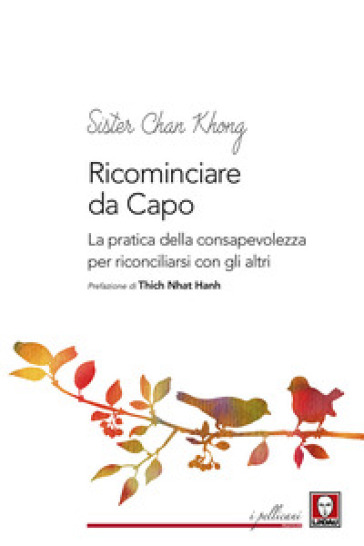 Ricominciare da capo. La pratica dell consapevolezza per riconciliarsi con gli altri - Khong Chan