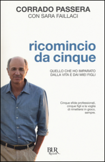 Ricomincio da cinque. Quello che ho imparato dalla vita e dai miei figli - Corrado Passera - Sara Fallaci