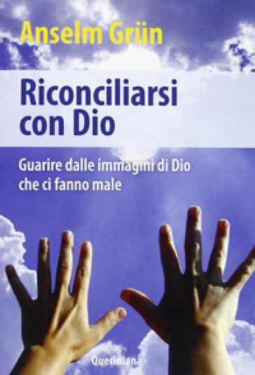 Riconciliarsi con Dio. Guarire dalle immagini di Dio che ci fanno male - Anselm Grun