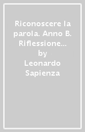 Riconoscere la parola. Anno B. Riflessione sui Vangeli festivi