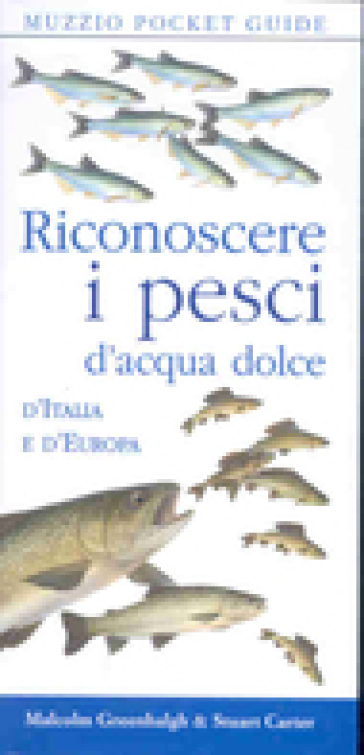 Riconoscere i pesci d'acqua dolce d'Italia e d'Europa - Malcolm Greenhalgh - Stuart Carter