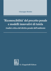 Riconoscibilità del precetto penale e modelli innovativi di tutela. Analisi critica del diritto penale dell ambiente