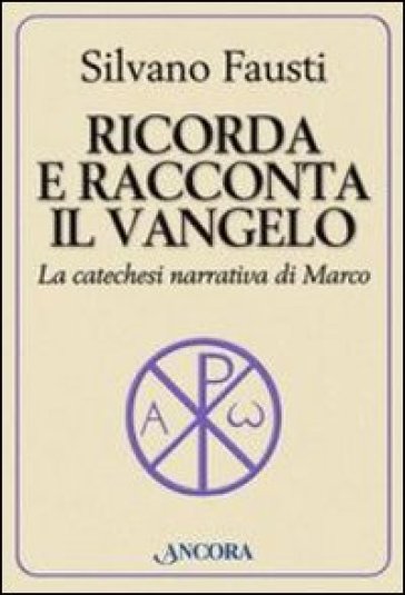 Ricorda e racconta il Vangelo. La catechesi narrativa di Marco - Silvano Fausti