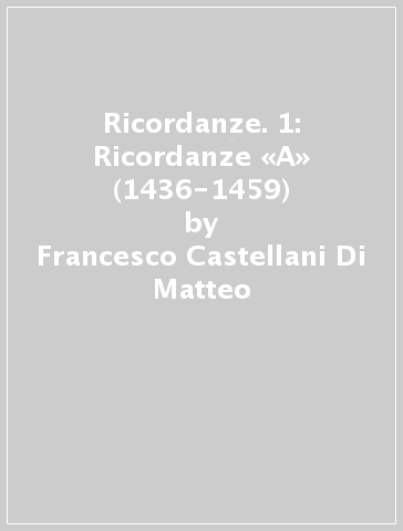 Ricordanze. 1: Ricordanze «A» (1436-1459) - Francesco Castellani Di Matteo