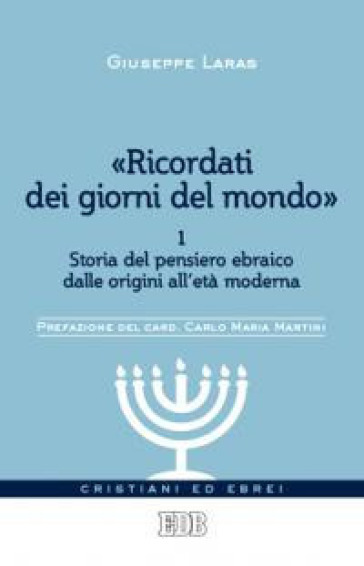 «Ricordati dei giorni del mondo». 1: Storia del pensiero ebraico dalle origini all'età moderna - Giuseppe Laras - Vittorio Robiati Bendaud