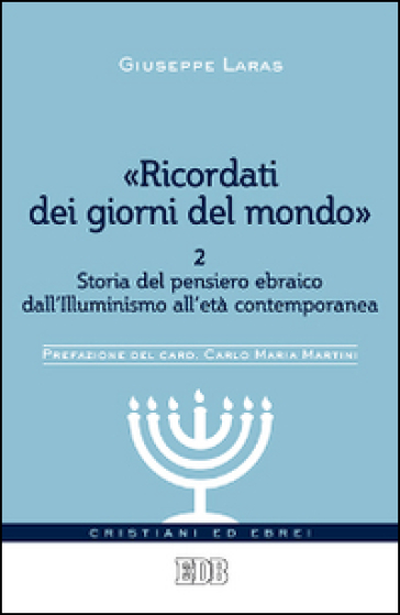 «Ricordati dei giorni del mondo». Vol. 2: Storia del pensiero ebraico dall'illuminismo all'età contemporanea - Giuseppe Laras - Vittorio Robiati Bendaud