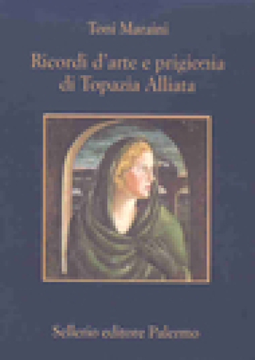 Ricordi d'arte e prigionia di Topazia Alliata - Toni Maraini