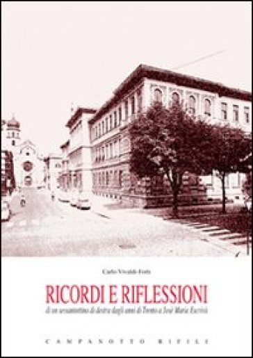 Ricordi e riflessioni di un sessantottino di destra dagli anni di Trento a Josè Maria Escrivà - Carlo Vivaldi-Forti