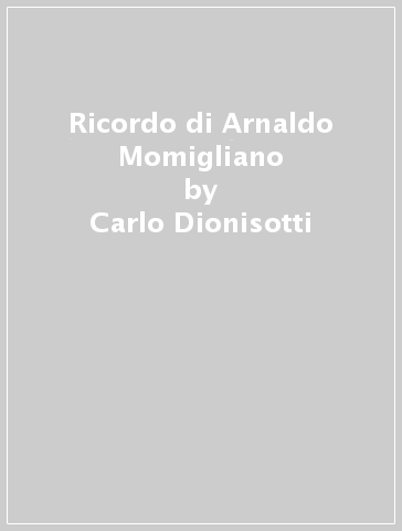 Ricordo di Arnaldo Momigliano - Carlo Dionisotti