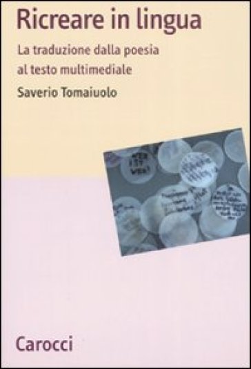 Ricreare in lingua. La traduzione dalla poesia al testo multimediale - Tomaiuolo - Saverio Tomaiuolo