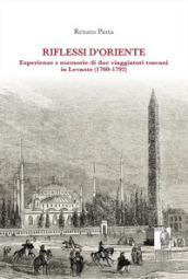 Riflessi d Oriente. Esperienze e memorie di due viaggiatori toscani in Levante (1760-1792)