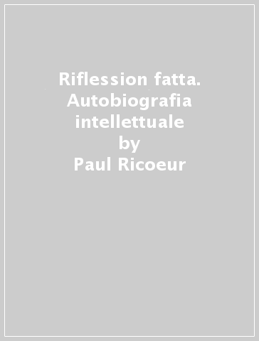 Riflession fatta. Autobiografia intellettuale - Paul Ricoeur